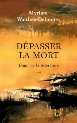 Dépasser la mort, l'agir de la littérature : essai.jpg