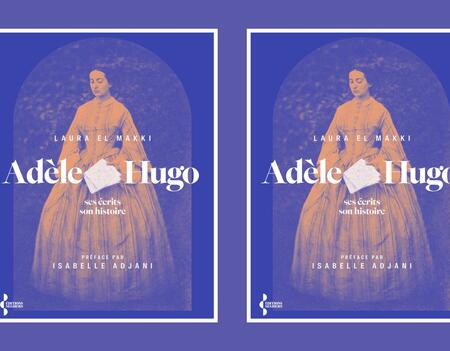 Adèle Hugo, ses écrits, son histoire de Laura El Makki (Seghers)