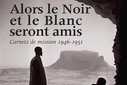 Alors le Noir et le Blanc seront amis : carnets de mission, 1946-1951.jpg