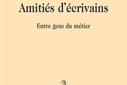 Amitiés d'écrivains : entre gens du métier.jpg