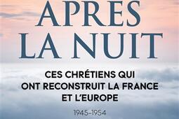 Apres la nuit  ces chretiens qui ont reconstruit la France et lEurope  19451954_CalmannLevy_9782702185216.jpg