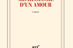 Archeologie dun amour_Gallimard_9782073068804.jpg