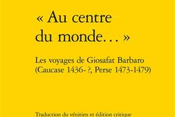 Au centre du monde  les voyages de Giosafat _Classiques Garnier_9782406199212.jpg