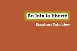 Au loin la liberte  essai sur Tchekhov_la Fabrique_9782358722834.jpg