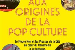 Aux origines de la pop culture : le Fleuve noir et les Presses de la cité au coeur du transmédia à la française, 1945-1990.jpg