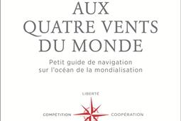 Aux quatre vents du monde : petit guide de navigation sur l'océan de la mondialisation.jpg