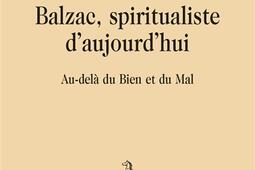 Balzac, spiritualiste d'aujourd’hui : au-delà du bien et du mal.jpg
