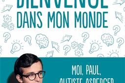 Bienvenue dans mon monde : moi, Paul, autiste Asperger.jpg