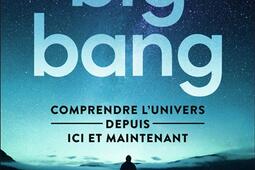 Big bang : comprendre l'Univers depuis ici et maintenant.jpg