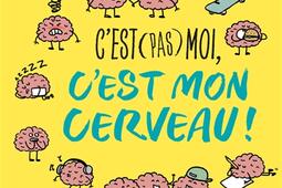 C'est (pas) moi, c'est mon cerveau : un livre pour comprendre enfin ce qui se passe dans ta tête.jpg