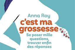 C'est ma grossesse : se poser mille questions, trouver enfin des réponses.jpg