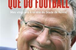 Ce n'est pas que du football : mes vingt ans à la tête du Stade de Reims.jpg
