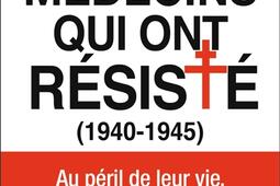 Ces médecins qui ont résisté (1940-1945).jpg