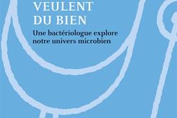 Ces microbes qui nous veulent du bien : une bactériologue explore notre univers microbien.jpg