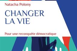 Changer la vie : pour une reconquête démocratique.jpg