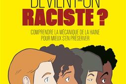 Comment devient-on raciste ? : comprendre la mécanique de la haine pour mieux s'en préserver.jpg