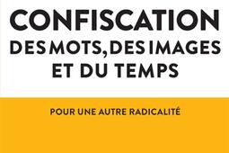 Confiscation : des mots, des images et du temps : pour une autre radicalité.jpg