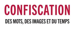 Confiscation : des mots, des images et du temps.jpg