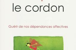 Couper le cordon : guérir de nos dépendances affectives.jpg