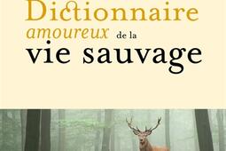 Dictionnaire amoureux de la vie sauvage_Plon_9782259316361.jpg