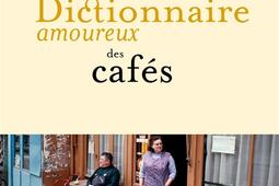 Dictionnaire amoureux des cafes_Plon_9782259318167.jpg