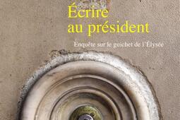 Ecrire au président : enquête sur le guichet de l'Elysée.jpg