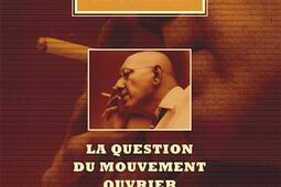 Ecrits politiques : 1945-1997. Vol. 1. La question du mouvement ouvrier. Vol. 1.jpg