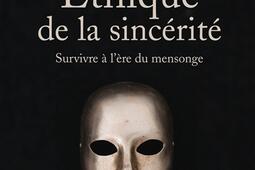 Ethique de la sincérité : survivre à l'ère du mensonge.jpg