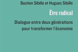Etre radical : dialogue entre deux générations pour transformer l'économie : lettres croisées d'un fils et son père.jpg