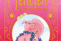 Felicien  le cochon magicien_Albin MichelJeunesse_9782226478436.jpg