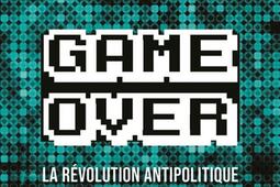 Game over : la révolution antipolitique : essai.jpg