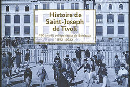 Histoire de Saint-Joseph de Tivoli : 450 ans du collège jésuite de Bordeaux : 1572-2022.jpg