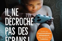 Il ne décroche pas des écrans ! : la méthode des 4 pas pour protéger le cerveau des enfants.jpg