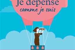 Je dépense comme je suis : le livre qui vous dit tout pour mieux vivre votre rapport à l'argent.jpg