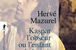 Kaspar l'obscur ou L'enfant de la nuit (1833) : essai d'histoire abyssale et d'anthropologie sensible.jpg