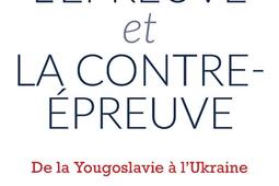 L'épreuve et la contre-épreuve : de la Yougoslavie à l'Ukraine.jpg