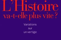 L'Histoire va-t-elle plus vite ? : variations sur un vertige.jpg