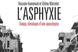 L'asphyxie : Raqqa, chronique d'une apocalypse.jpg