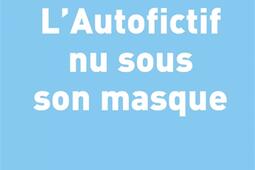 L'autofictif. Vol. 14. L'autofictif nu sous son masque : journal 2020-2021.jpg