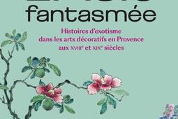 LAsie fantasmee  histoires dexotisme dans les arts decoratifs en Provence aux XVIIIe et XIXe siecles_Snoeck Publishers_Musees de Marseille.jpg