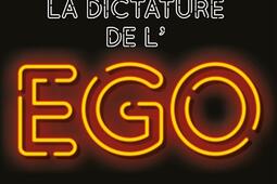 La dictature de l'ego : en finir avec le narcissisme de masse.jpg