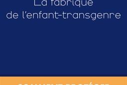 La fabrique de l'enfant-transgenre : comment protéger les mineurs d'un scandale sanitaire ?.jpg