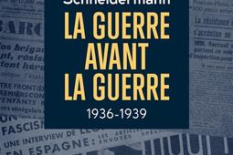 La guerre avant la guerre : 1936-1939 : quand la presse prépare au pire.jpg