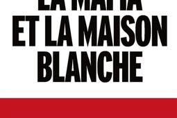 La mafia et la Maison Blanche : un secret si bien gardé, de Roosevelt à nos jours.jpg