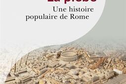 La plèbe : une histoire populaire de Rome : Ier siècle av. J.-C.-IIe siècle apr. J.-C..jpg