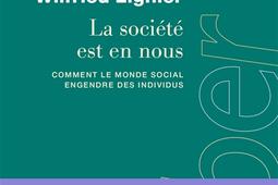 La société est en nous : comment le monde social engendre des individus.jpg