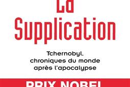 La supplication : Tchernobyl, chroniques du monde après l'apocalypse.jpg