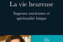 La vie heureuse  sagesses anciennes et spiritualite laïque  de limmortalite promise a la longevite reelle_Editions de lObservatoire.jpg