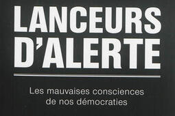 Lanceurs d'alerte : les mauvaises consciences de nos démocraties.jpg