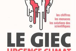 Le GIEC urgence climat : le rapport incontestable expliqué à tous : les chiffres, les menaces, les solutions des scientifiques.jpg